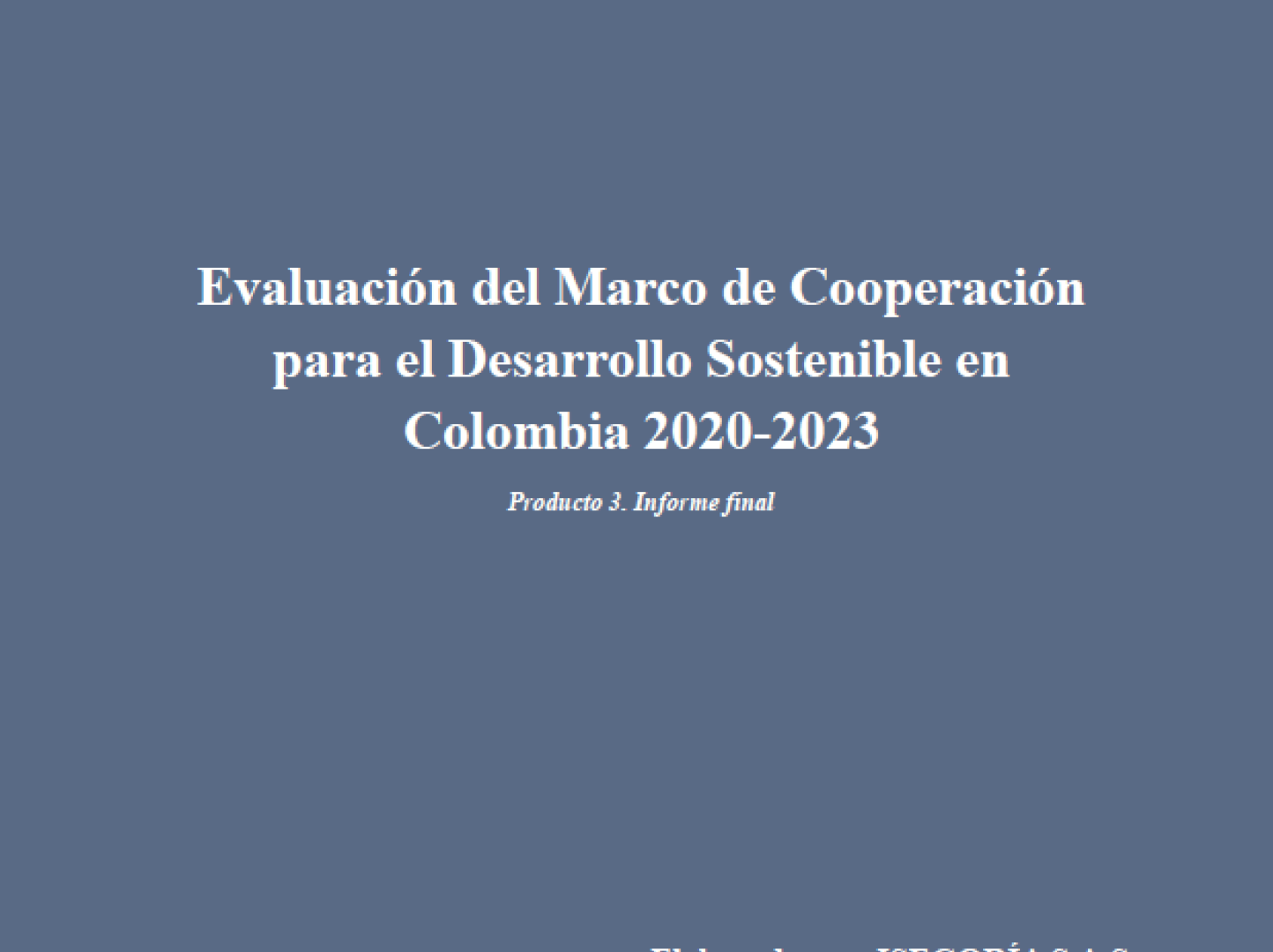 Evaluación del Marco de Cooperación para el Desarrollo Sostenible 2020-2023. Producto 1: Informe final. Elaborado por: ISEGORÍA S.A.S.
